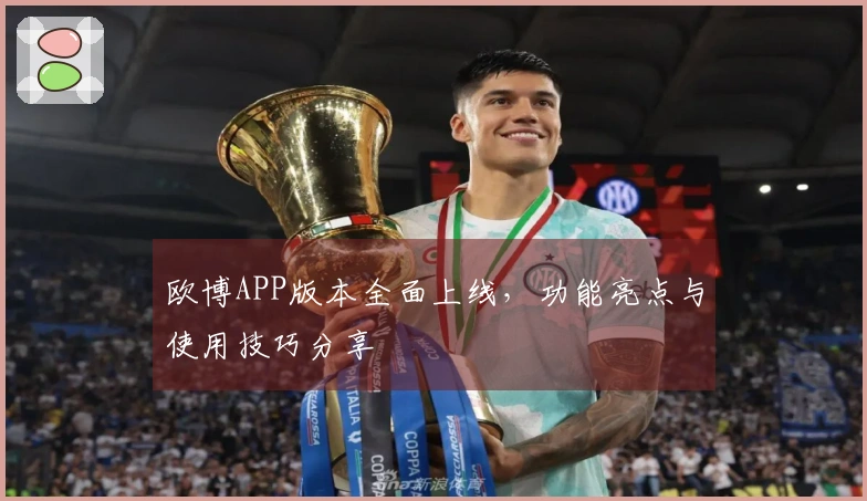 欧博APP版本全面上线，功能亮点与使用技巧分享