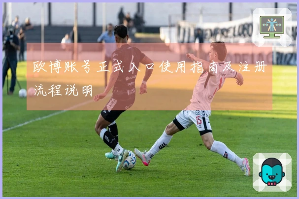 欧博账号正式入口使用指南及注册流程说明