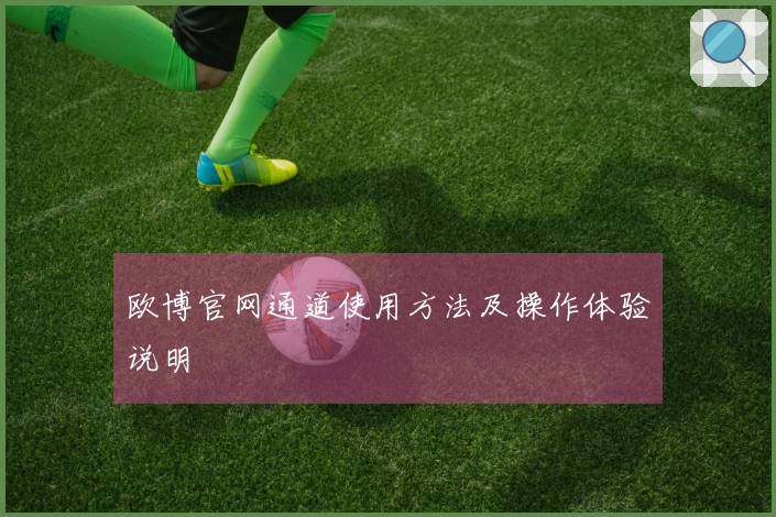 欧博官网通道使用方法及操作体验说明